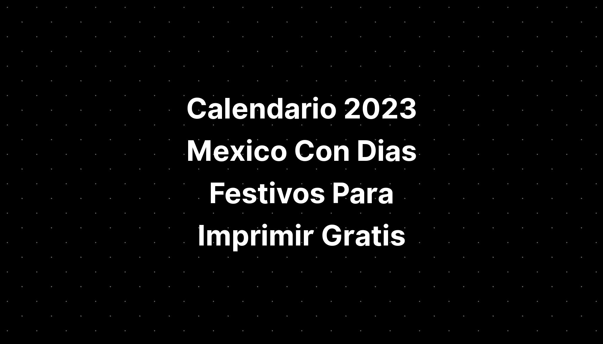 Calendario 2023 Mexico Con Dias Festivos Para Imprimir Gratis IMAGESEE